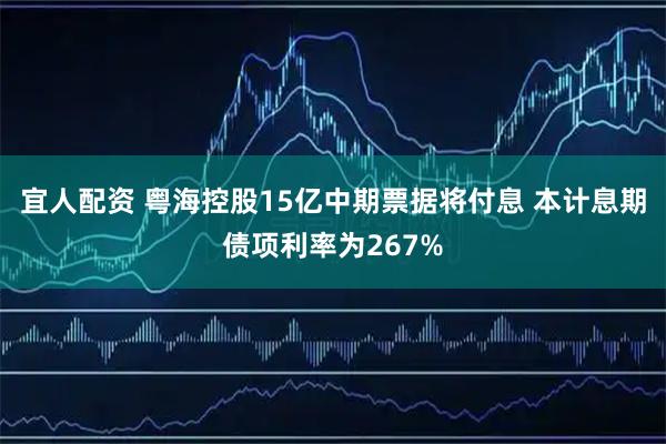 宜人配资 粤海控股15亿中期票据将付息 本计息期债项利率为267%