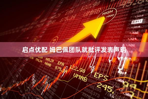 启点优配 姆巴佩团队就批评发表声明